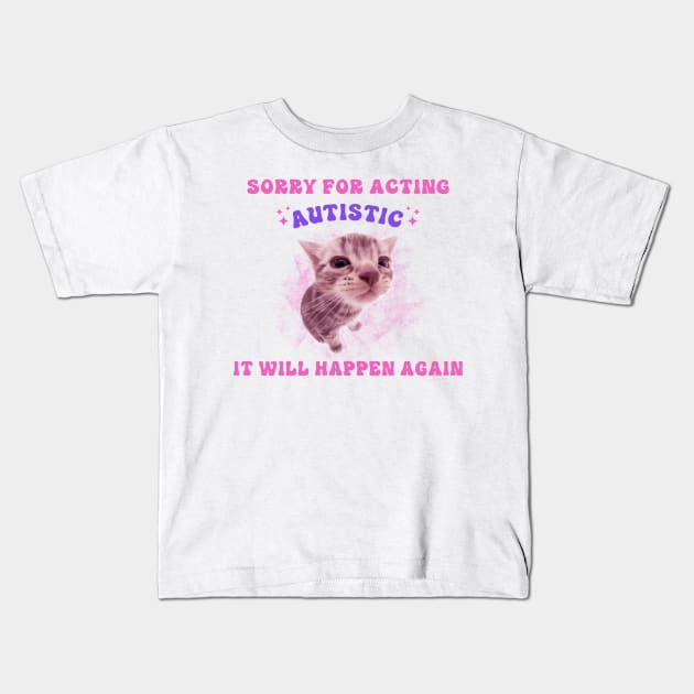 Sorry For Acting Autistic It Will Happen Again Kids T-Shirt by MishaHelpfulKit